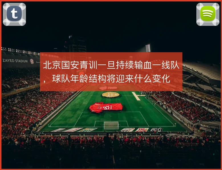北京国安青训一旦持续输血一线队,球队年龄结构将迎来什么变化