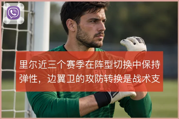 里尔近三个赛季在阵型切换中保持弹性，边翼卫的攻防转换是战术支点