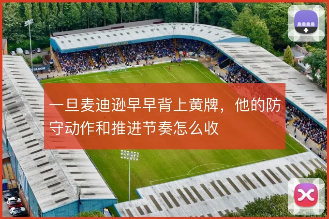 一旦麦迪逊早早背上黄牌，他的防守动作和推进节奏怎么收