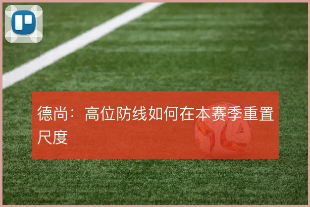 德尚：高位防线如何在本赛季重置尺度