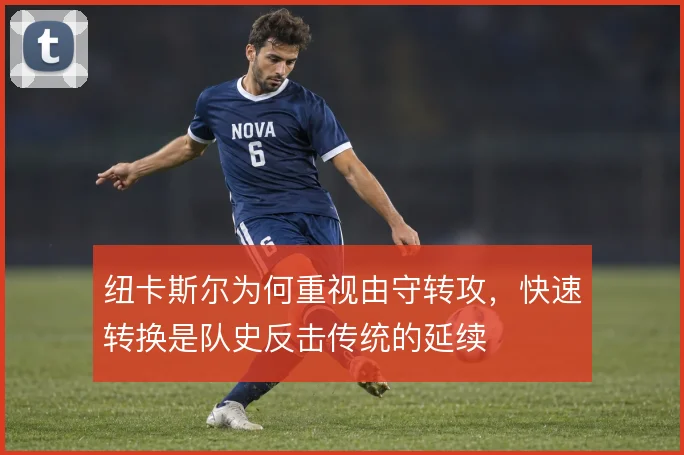 纽卡斯尔为何重视由守转攻，快速转换是队史反击传统的延续
