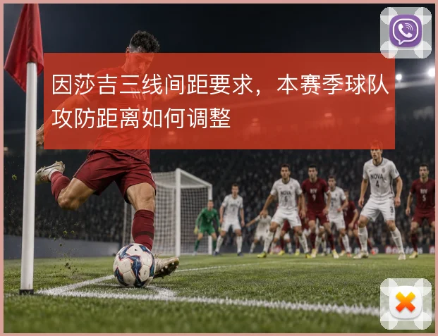 因莎吉三线间距要求,本赛季球队攻防距离如何调整