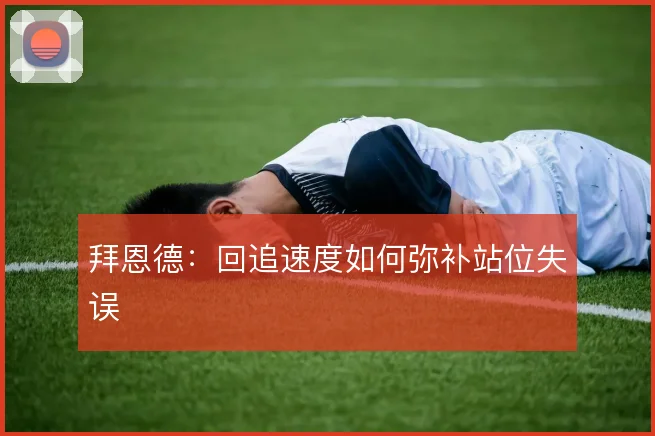 拜恩德:回追速度如何弥补站位失误