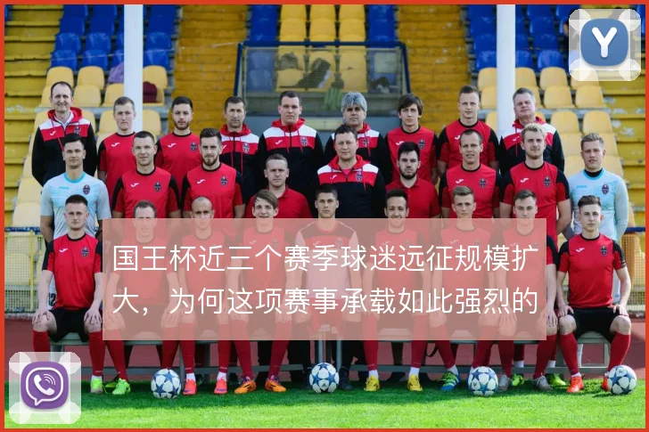 国王杯近三个赛季球迷远征规模扩大，为何这项赛事承载如此强烈的客场文化