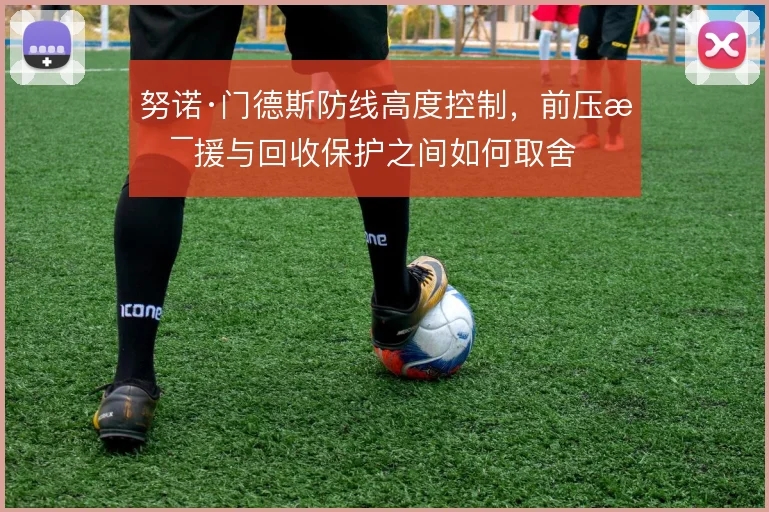 努诺·门德斯防线高度控制,前压支援与回收保护之间如何取舍